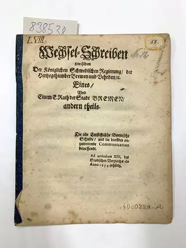 0,041666667: Wechsel-Schreiben zwischen der königliche nschwedischen Regierung der Hertzogthomber Bremen und Vehrden  eines/ und einem E. Rath der Stadt Bremen andern Theils. die alte...