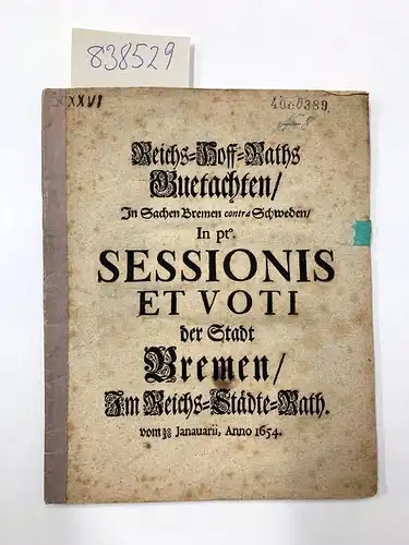 0,041666667: Reichs-Hoff-Rathe Gueteachten/in Sachen Bremen contra Schweden/ in pto. Sessionis et voti der Stadt Bremen / Im Reichs-städte-Rath. 