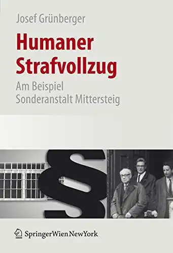 Grünberger, Josef: Humaner Strafvollzug: Am Beispiel Sonderanstalt Mittersteig. 