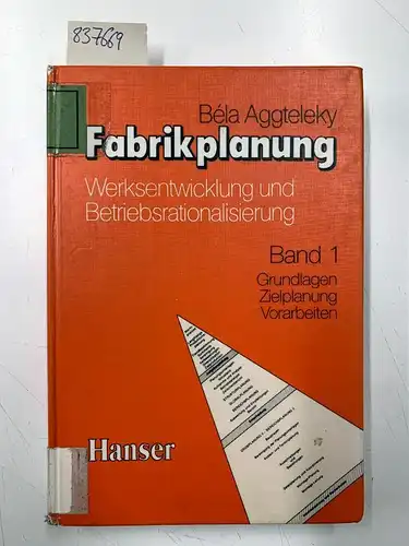 Aggteleky, Bela: Fabrikplanung (Werksentwicklung und Betriebsrationalisierung) - Band 1: Grundlagen, Zielplanung, Vorarbeiten, Unternehmerische und systemtechnische Aspekte. 