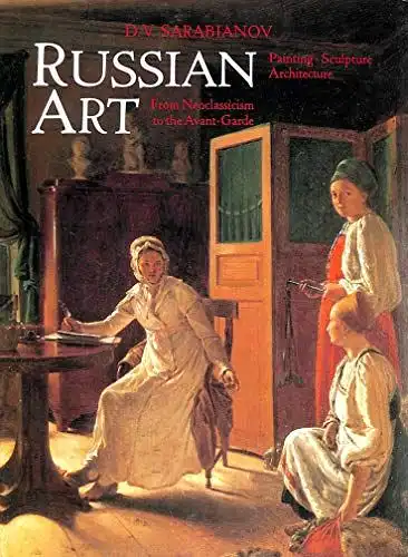 Sarabyanov, Dmitri V: Russian Art: From Neoclassicism to the Avant-garde. 