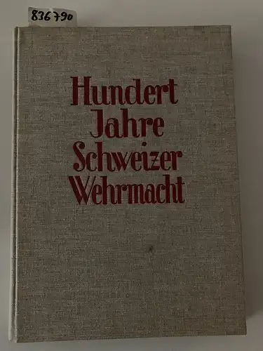 Feldmann, Hrsg: Feldmann Oberst i. Gst. (Hrsg) Hundert Jahre Schweizer Wehrmacht. 