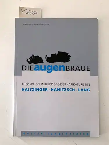 Grimm, Claus, Renate Höpfinger und Roman Haitzinger Horst Löschinger: Die Augenbraue : Theo Waigel im Blick großer Karikaturisten: Haitzinger, Hanitzsch, Lang ; Katalog zur Ausstellung...