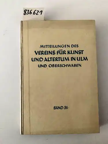 Orts-, und Landeskunde: Mitteilungen des Vereins für Kunst und Altertum in Ulm und Oberschwaben. Band 31. Zum hundertjährigen Bestehen des Vereins. 