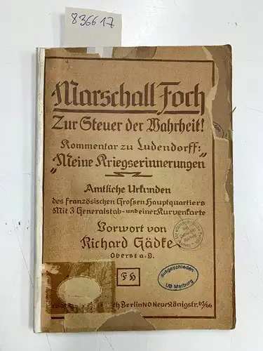 Gädke, Richard und Marschall Foch: Marschall Foch. Zur Steuer der Wahrheit! Kommentar zu Ludendorff "Meine Kriegserinnerungen". Amtliche Urkunden des französischen Großen Hauptquartiers
 mit 3 Generalstab...