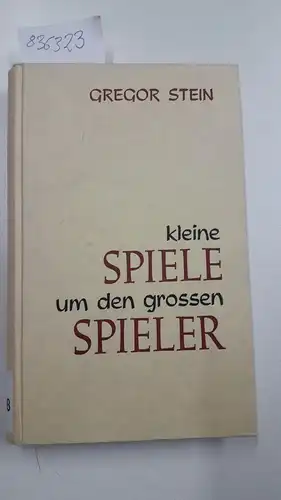 Stein, Gregor: Kleine Spiele um den grossen Spieler
 Dramen und Dialoge. 