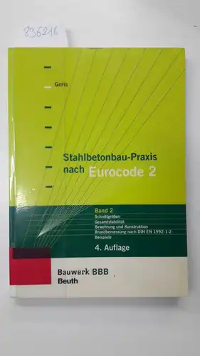 Goris, Alfons: Goris, Alfons: Stahlbetonbau-Praxis; Teil: Bd. 2., Schnittgrößen, Gesamtstabilität, Bewehrung und Konstruktion, Brandbemessung nach DIN EN 1992-1-2, Beispiele : nach Eurocode 2. 