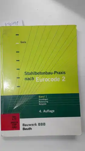 Goris, Alfons: Goris, Alfons: Stahlbetonbau-Praxis; Teil: Bd. 1., Grundlagen, Bemessung, Beispiele : nach Eurocode 2. 