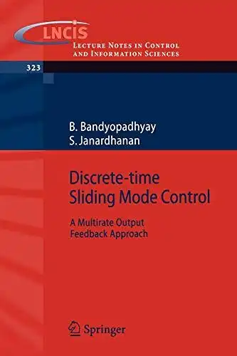 Bandyopadhyay, Bijnan and Sivaramakrishnan Janardhanan: Discrete time sliding mode control : a multirate output feedback approach
 B. Bandyopadhyay ; S. Janardhanan / Lecture notes in control and information sciences ; 323. 