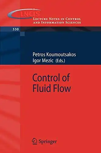 Koumoutsakos, Petros D. (Herausgeber): Control of fluid flow
 Petros Koumoutsakos ; Igor Mezic (ed.) / Lecture notes in control and information sciences ; 330. 