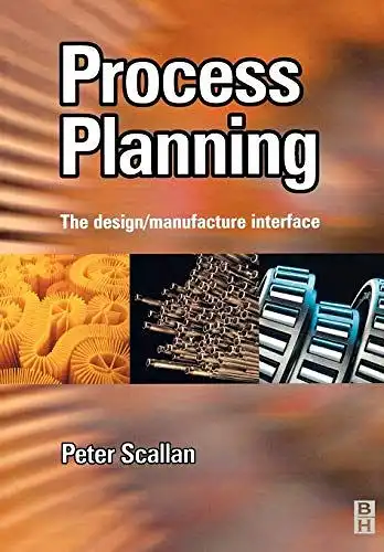 Scallan, Peter: Process Planning: The Design/Manufacture Interface. 