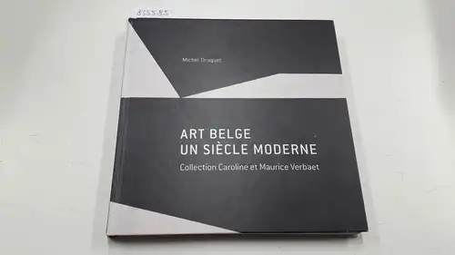 Draguet, Michel: Art belge. Un siècle moderne.: Collection Caroline et Maurice Verbaet. 