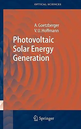 Goetzberger, Adolf and Volker Uwe Hoffmann: Photovoltaic Solar Energy Generation (Springer Series in Optical Sciences (112), Band 112). 
