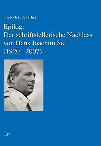 Friedrich, L. Sell (Hg.): Epilog: Der schriftstellerische Nachlass von Hans Joachim Sell (1920-2007). 