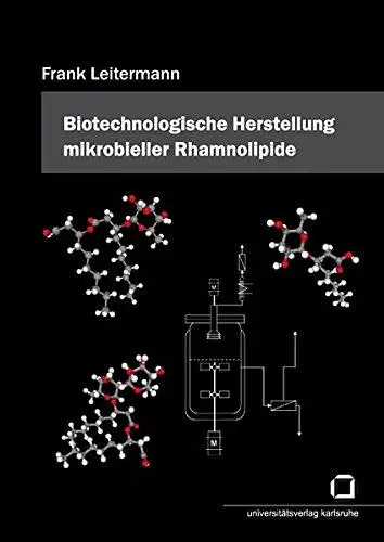 Leitermann, Frank: Entwicklung und Optimierung eines biotechnologischen Prozesses zur Herstellung mikrobieller Rhamnolipide auf Basis nachwachsender Rohstoffe. 