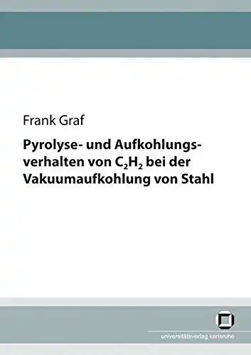 Graf, Frank: Pyrolyse- und Aufkohlungsverhalten von C2H2 bei der Vakuumaufkohlung von Stahl. 