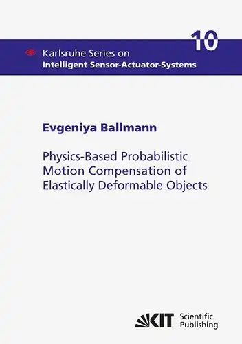 Ballmann, Evgeniya: Physics-Based Probabilistic Motion Compensation of Elastically Deformable Objects. 