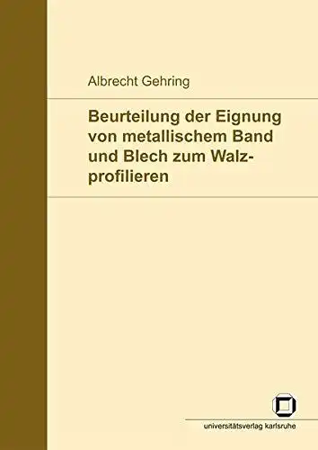 Gehring, Albrecht: Beurteilung der Eignung von metallischem Band und Blech zum Walzprofilieren. 