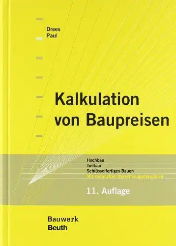 Drees, Gerhard und Wolfgang Paul: Kalkulation von Baupreisen: Hochbau, Tiefbau, Schlüsselfertiges Bauen Mit kompletten Berechnungsbeispielen (Bauwerk). 