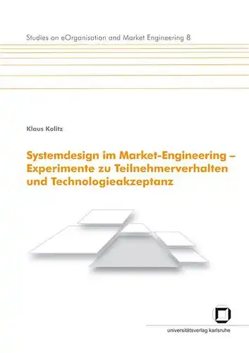 Kolitz, Klaus: Systemdesign im Market-Engineering - Experimente zu Teilnehmerverhalten und Technologieakzeptanz. 