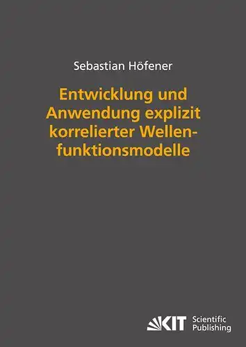 Höfener, Sebastian: Entwicklung und Anwendung explizit korrelierter Wellenfunktionsmodelle. 