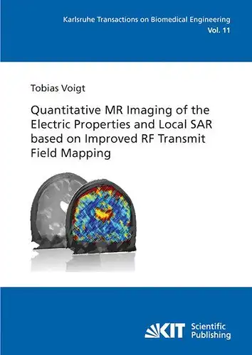 Voigt, Tobias: Quantitative MR Imaging of the Electric Properties and Local SAR based on Improved RF Transmit Field Mapping. 