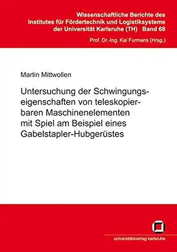 Mittwollen, Martin: Untersuchung der Schwingungseigenschaften von teleskopierbaren Maschinenelementen mit Spiel am Beispiel eines Gabelstapler Hubgerüstes
 von / Institut für Fördertechnik und Logistiksysteme (Karlsruhe): Wissenschaftliche Berichte.. 