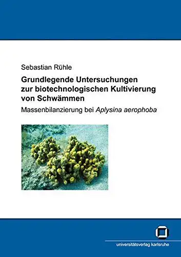 Rühle, Sebastian: Grundlegende Untersuchungen zur biotechnologischen Kultivierung von Schwämmen : Massenbilanzierung bei Aplysina aerophoba. 