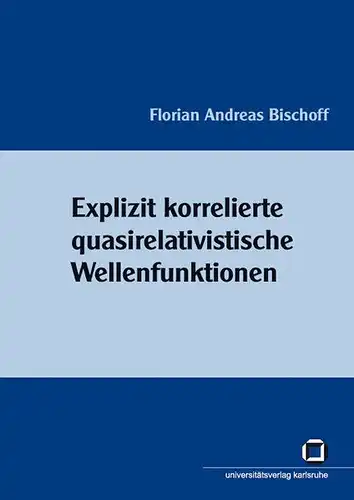 Bischoff, Florian A: Explizit korrelierte quasirelativistische Wellenfunktionen. 