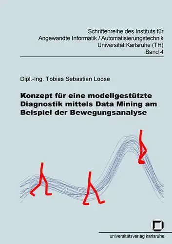 Loose, Tobias S: Konzept für eine modellgestützte Diagnostik mittels Data Mining am Beispiel der Bewegungsanalyse. 