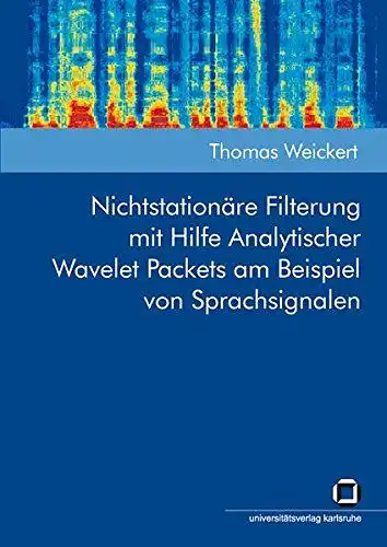 Weickert, Thomas: Nichtstationäre Filterung mit Hilfe analytischer wavelet packets am Beispiel von Sprachsignalen
 von. 