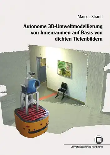 Strand, Marcus: Autonome 3D-Umweltmodellierung von Innenräumen auf Basis von dichten Tiefenbildern. 