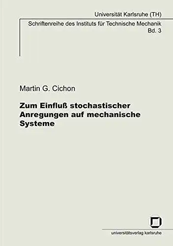 Cichon, Martin G: Zum Einfluß stochastischer Anregungen auf mechanische Systeme
 von / Universität Karlsruhe. Institut für Technische Mechanik: Schriftenreihe des Instituts für Technische Mechanik ; Bd. 3. 