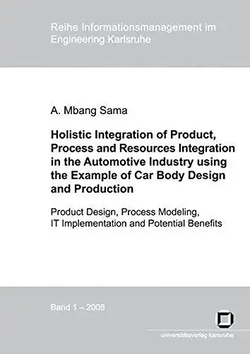 Mbang Sama, Achille: Holistic integration of product, process and resources integration in the automotive industry using the example of car body design and production : product design, process modeling, IT implementation and potential benefits
 by / Reihe