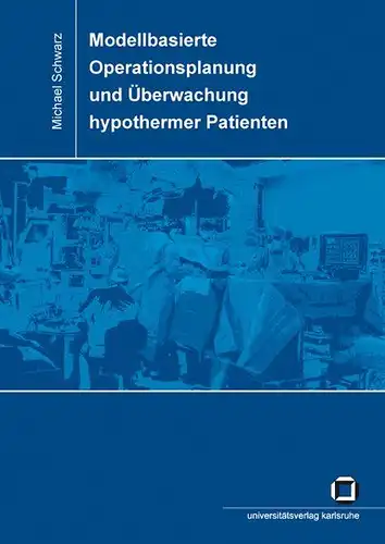 Schwarz, Michael: Modellbasierte Operationsplanung und Überwachung hypothermer Patienten. 