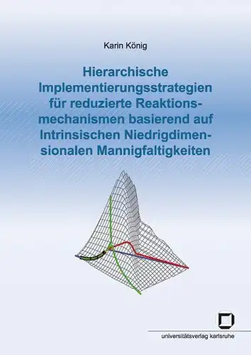 König, Karin: Hierarchische Implementierungsstrategien für reduzierte Reaktionsmechanismen basierend auf Intrinsischen Niedrigdimensionalen Mannigfaltigkeiten. 