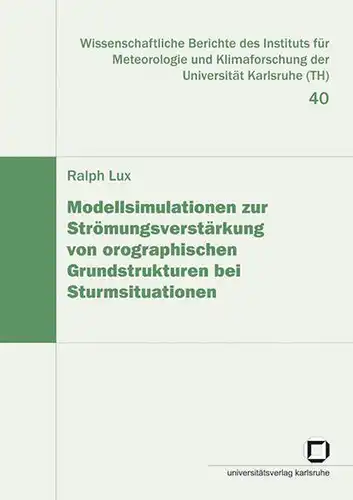 Lux, Ralph: Modellsimulationen zur Strömungsverstärkung von orographischen Grundstrukturen bei Sturmsituationen
 von / Institut für Meteorologie und Klimaforschung: Wissenschaftliche Berichte des Instituts für Meteorologie und Klimaforschung...