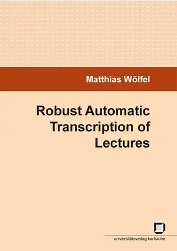 Woelfel, Matthias: Robust automatic transcription of lectures. 