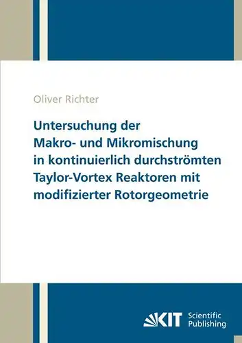 Richter, Oliver: Untersuchung der Makro- und Mikromischung in kontinuierlich durchströmten Taylor-Vortex Reaktoren mit modifizierter Rotorgeometrie. 