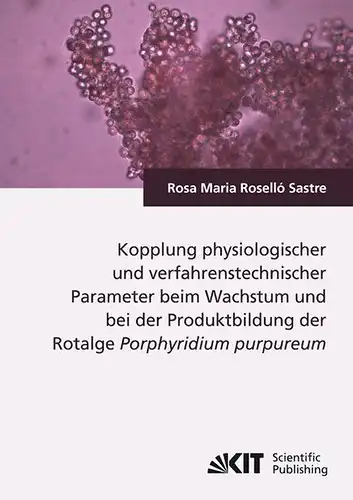 Roselló Sastre, Rosa M: Kopplung physiologischer und verfahrenstechnischer Parameter beim Wachstum und bei der Produktbildung der Rotalge Porphyridium purpureum. 