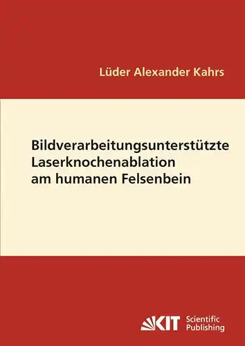 Kahrs, Lüder A: Bildverarbeitungsunterstützte Laserknochenablation am humanen Felsenbein. 
