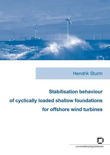 Sturm, Hendrik: Stabilisation behaviour of cyclically loaded shallow foundations for offshore wind turbines. 