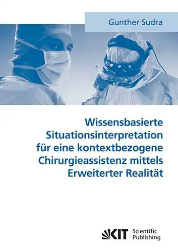 Sudra, Gunther: Wissensbasierte Situationsinterpretation für eine kontextbezogene Chirurgieassistenz mittels Erweiterter Realität. 