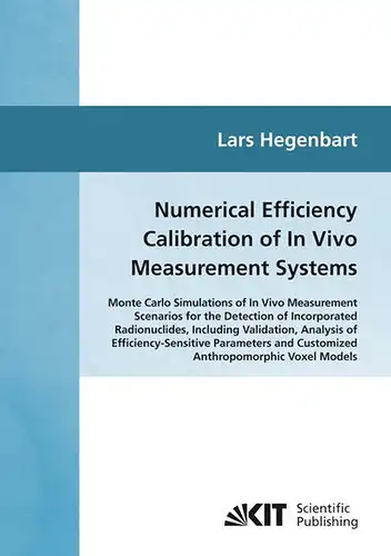 Hegenbart, Lars: Numerical efficiency calibration of in vivo measurement systems : Monte Carlo simulations of in vivo measurement scenarios for the detection of incorporated radionuclides, including validation, analysis of efficiency-sensitive parameters 