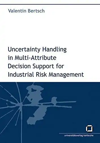 Bertsch, Valentin: Uncertainty handling in multi-attribute decision support for industrial risk management
 von. 