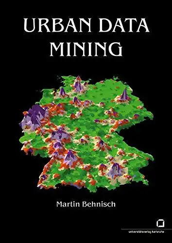 Behnisch, Martin (Mitwirkender): Urban data mining: Operationalisierung der Strukturerkennung und Strukturbildung von Ähnlichkeitsmustern über die gebaute Umwelt
 von Martin Behnisch. 