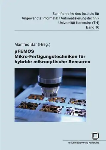 Bär, Manfred: µFEMOS - Mikro-Fertigungstechniken für hybride mikrooptische Sensoren. 