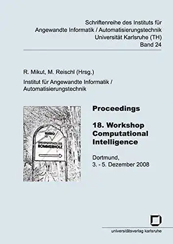 Mikut, Ralf (Herausgeber): Proceedings
 18. Workshop Computational Intelligence : Dortmund, 3. - 5. Dezember 2008 / R. Mikut ; M. Reischl (Hrsg.) / Institut für Angewandte Informatik, Automatisierungstechnik: Schriftenreihe des Instituts für Angewandte...