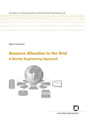 Schnizler, Björn: Resource allocation in the Grid
 A market engineering approach. 
