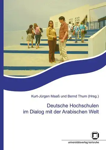 Maaß, Kurt-Jürgen und Bernd Thum: Deutsche Hochschulen im Dialog mit der Arabischen Welt : Beiträge zur Tagung des Wissenschaftlichen Initiativkreises Kultur und Außenpolitik (WIKA), Karlsruhe, 19. u. 20. Juli 2007. 